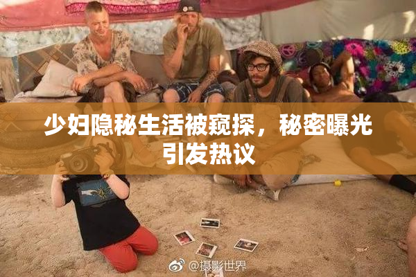 少妇隐秘生活被窥探，秘密曝光引发热议