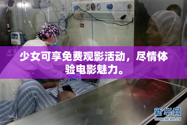 少女可享免费观影活动，尽情体验电影魅力。