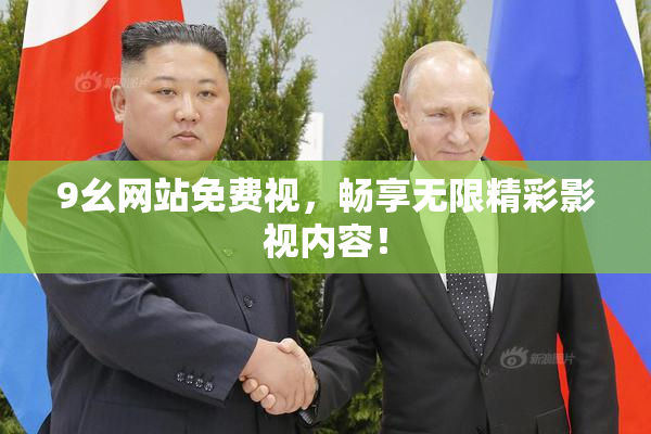 9幺网站免费视，畅享无限精彩影视内容！