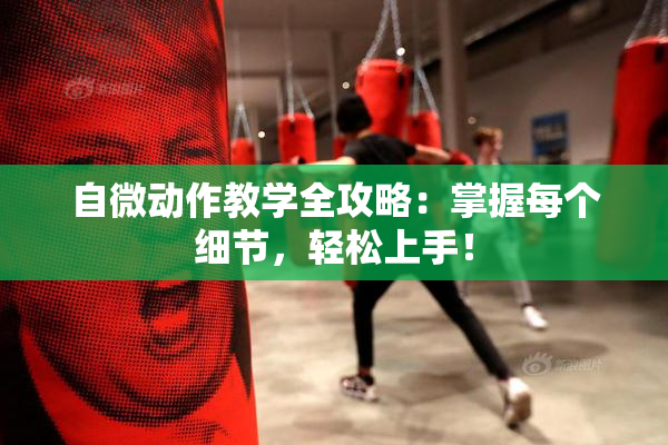 自微动作教学全攻略：掌握每个细节，轻松上手！