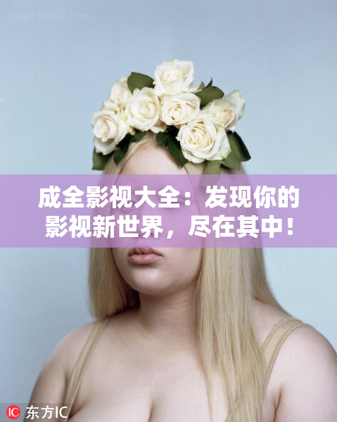 成全影视大全：发现你的影视新世界，尽在其中！