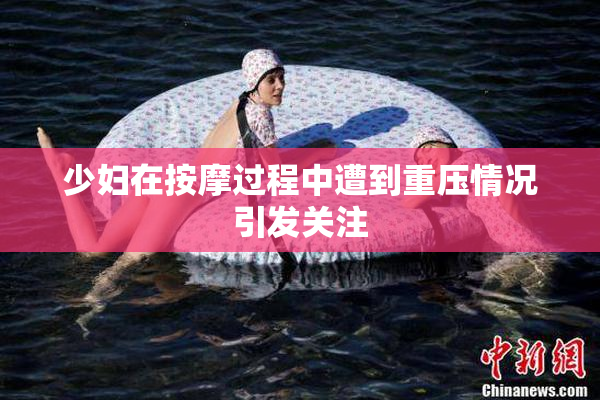 少妇在按摩过程中遭到重压情况引发关注