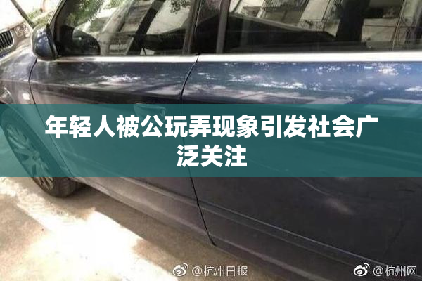 年轻人被公玩弄现象引发社会广泛关注