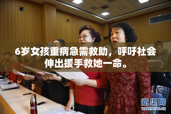 6岁女孩重病急需救助，呼吁社会伸出援手救她一命。