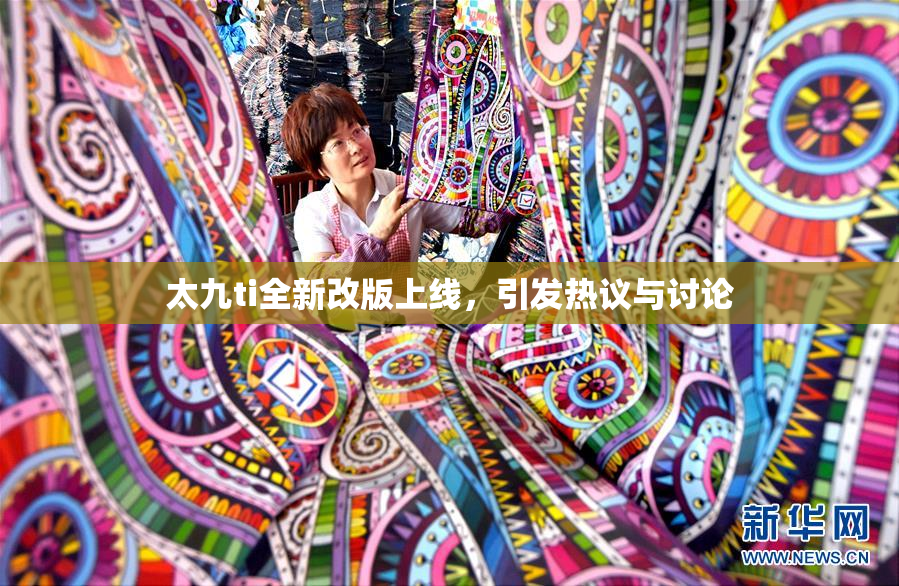 太九ti全新改版上线，引发热议与讨论