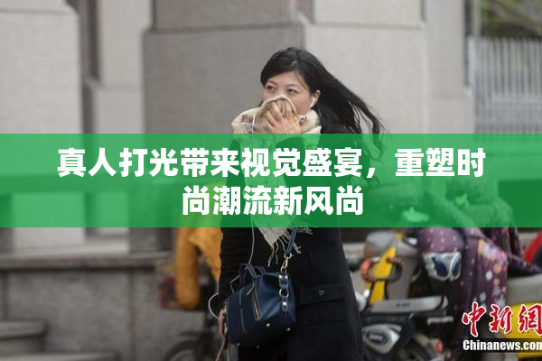 真人打光带来视觉盛宴，重塑时尚潮流新风尚