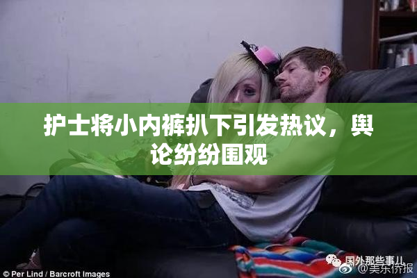 护士将小内裤扒下引发热议，舆论纷纷围观