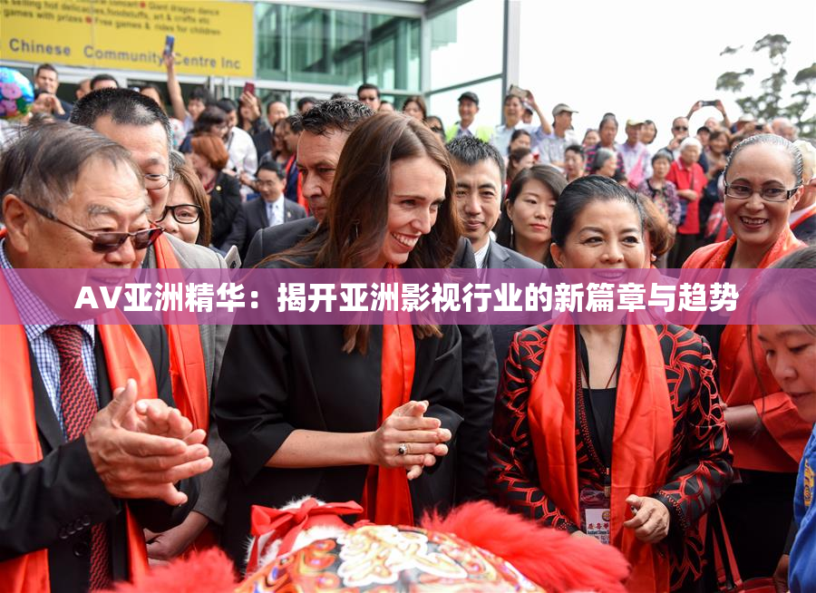 AV亚洲精华：揭开亚洲影视行业的新篇章与趋势