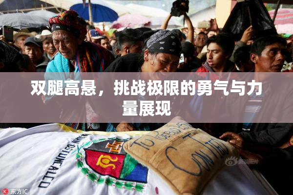 双腿高悬，挑战极限的勇气与力量展现