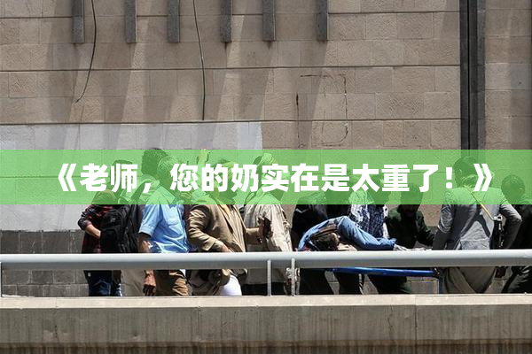 《老师，您的奶实在是太重了！》