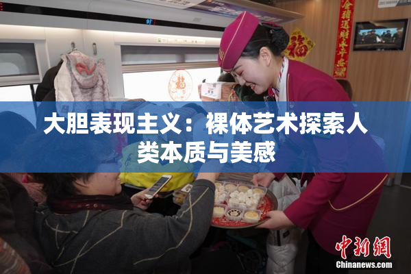 大胆表现主义：裸体艺术探索人类本质与美感