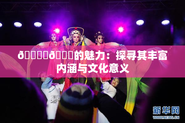 🔞‌🍌的魅力：探寻其丰富内涵与文化意义
