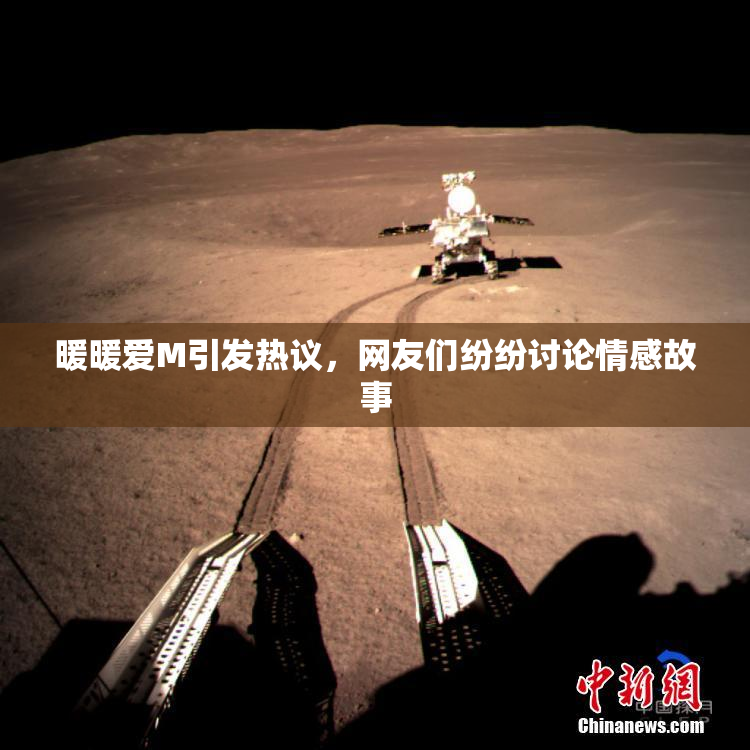 暖暖爱M引发热议，网友们纷纷讨论情感故事