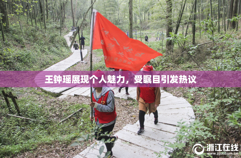 王钟瑶展现个人魅力，受瞩目引发热议