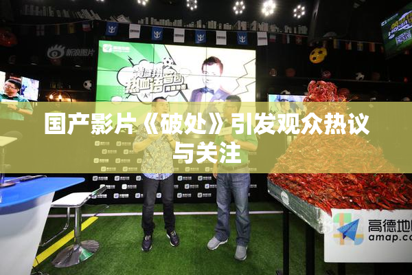 国产影片《破处》引发观众热议与关注