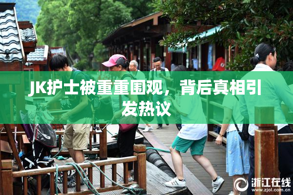 JK护士被重重围观，背后真相引发热议