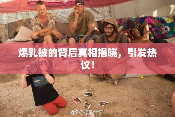 爆乳被的背后真相揭晓，引发热议！