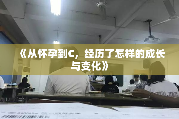 《从怀孕到C，经历了怎样的成长与变化》