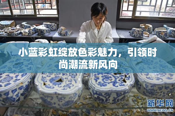 小蓝彩虹绽放色彩魅力，引领时尚潮流新风向
