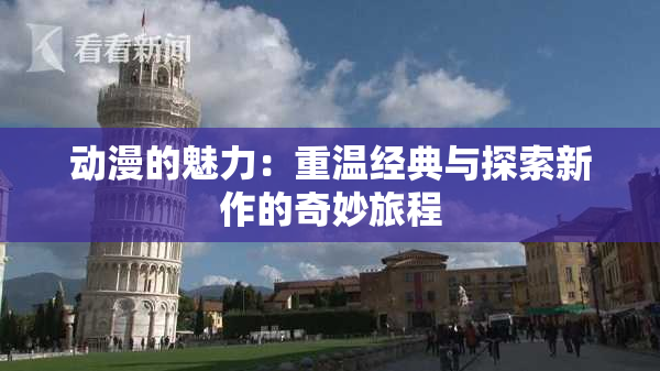 动漫的魅力：重温经典与探索新作的奇妙旅程
