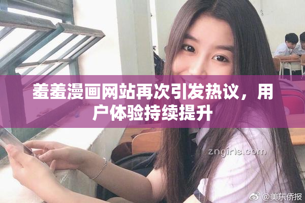 羞羞漫画网站再次引发热议，用户体验持续提升