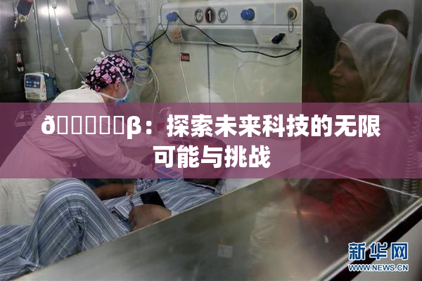 🍆❌‌β：探索未来科技的无限可能与挑战