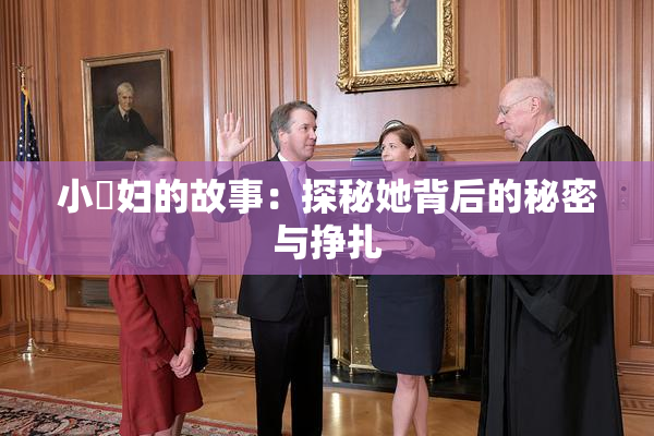 小婬妇的故事：探秘她背后的秘密与挣扎