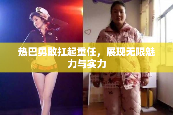 热巴勇敢扛起重任，展现无限魅力与实力