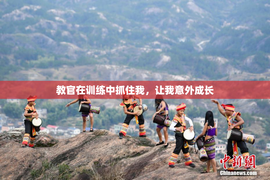 教官在训练中抓住我，让我意外成长