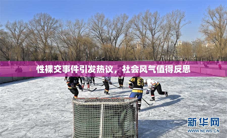 性裸交事件引发热议，社会风气值得反思