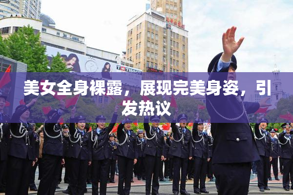 美女全身裸露，展现完美身姿，引发热议