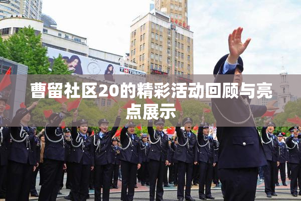 曹留社区20的精彩活动回顾与亮点展示