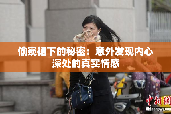 偷窥裙下的秘密：意外发现内心深处的真实情感