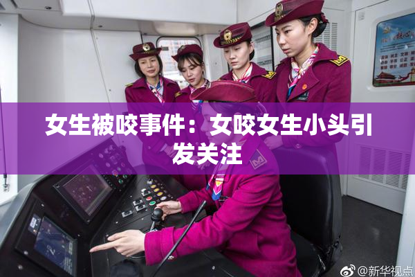 女生被咬事件：女咬女生小头引发关注