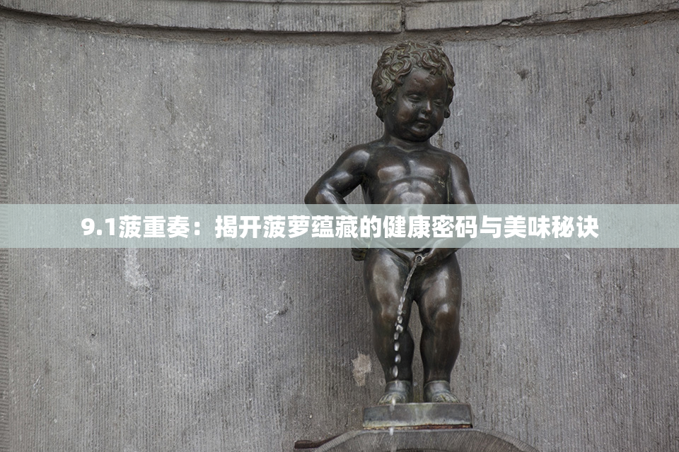 9.1菠重奏：揭开菠萝蕴藏的健康密码与美味秘诀