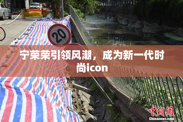 宁荣荣引领风潮，成为新一代时尚icon
