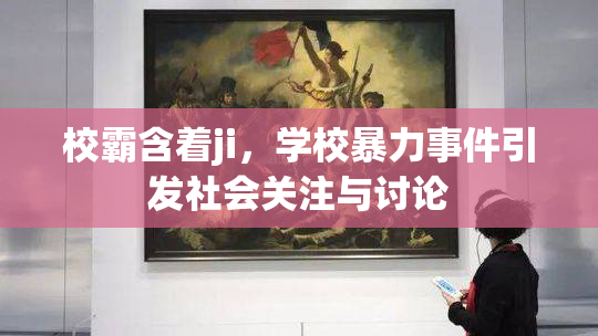 校霸含着ji，学校暴力事件引发社会关注与讨论