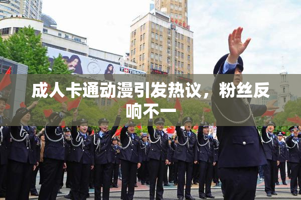 成人卡通动漫引发热议，粉丝反响不一