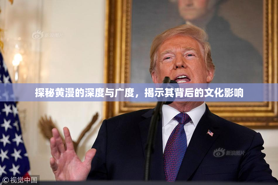 探秘黄漫的深度与广度，揭示其背后的文化影响