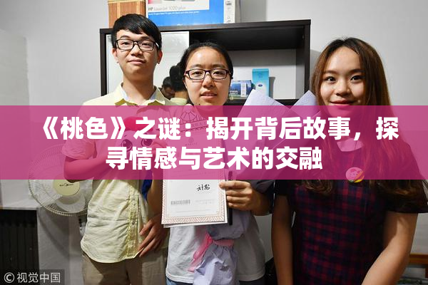 《桃色》之谜：揭开背后故事，探寻情感与艺术的交融