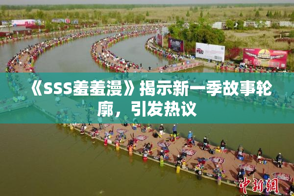 《SSS羞羞漫》揭示新一季故事轮廓，引发热议