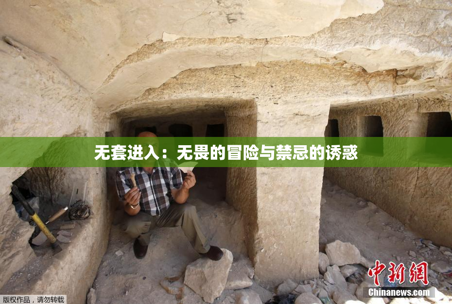 无套进入：无畏的冒险与禁忌的诱惑