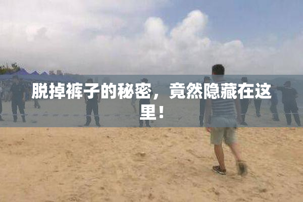 脱掉裤子的秘密，竟然隐藏在这里！