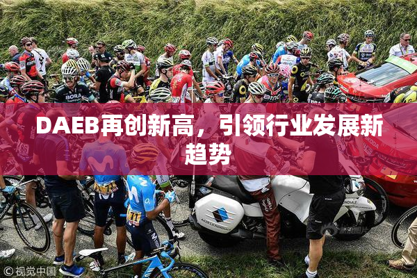 DAEB再创新高，引领行业发展新趋势