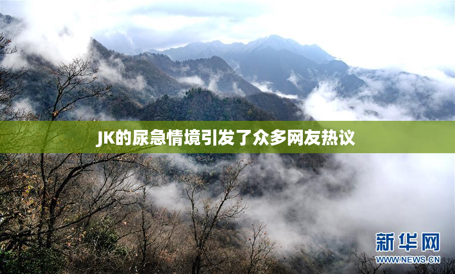 JK的尿急情境引发了众多网友热议