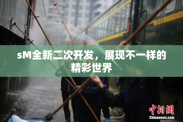 sM全新二次开发，展现不一样的精彩世界
