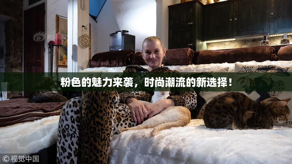 粉色的魅力来袭，时尚潮流的新选择！