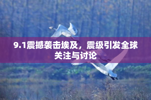9.1震撼袭击埃及，震级引发全球关注与讨论