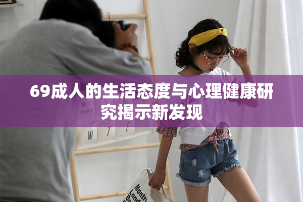 69成人的生活态度与心理健康研究揭示新发现