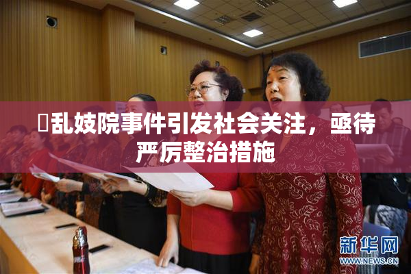婬乱妓院事件引发社会关注，亟待严厉整治措施